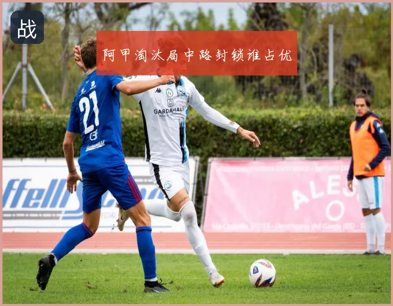 阿甲淘汰局中路封锁谁占优