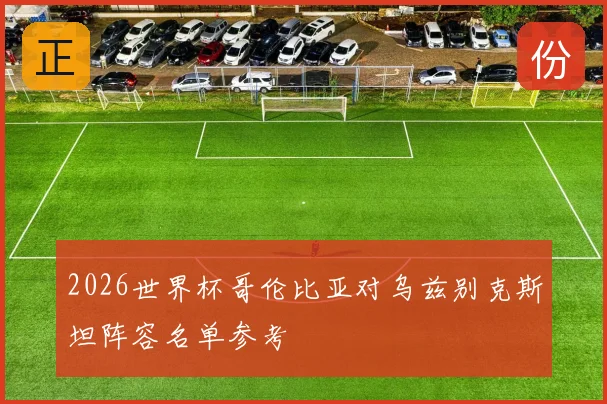 2026世界杯哥伦比亚对乌兹别克斯坦阵容名单参考