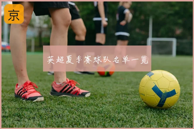 英超夏季赛球队名单一览