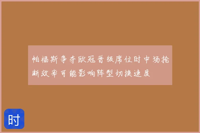 帕福斯争夺欧冠晋级席位时中场抢断效率可能影响阵型切换速度